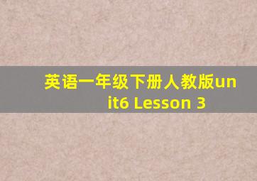 英语一年级下册人教版unit6 Lesson 3